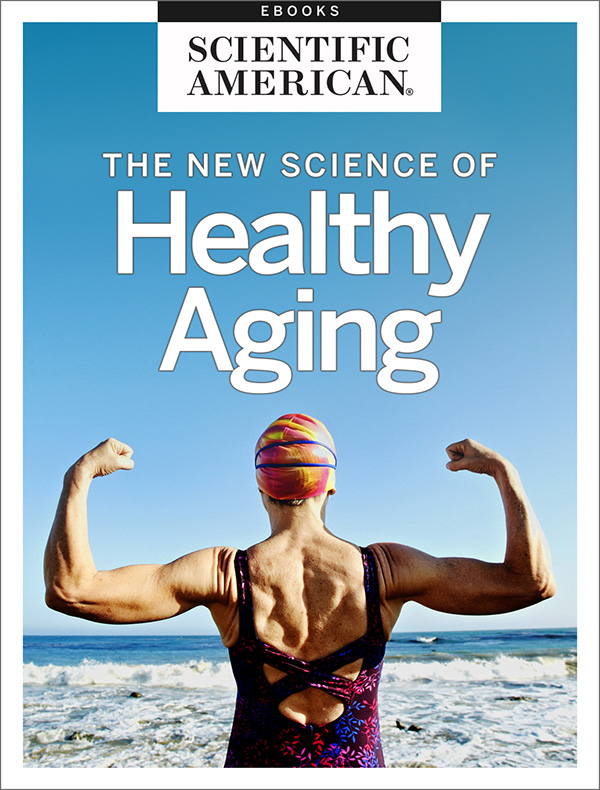 The New Science of Healthy Aging From the Editors of Scientific American Cover - photo 1