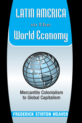 Frederick Stirton Weaver - Latin America In The World Economy: Mercantile Colonialism To Global Capitalism
