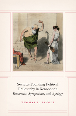 Thomas L. Pangle Socrates Founding Political Philosophy in Xenophons Economist, Symposium, and Apology