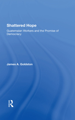 James A. Goldston Shattered Hope: Guatemalan Workers and the Promise of Democracy