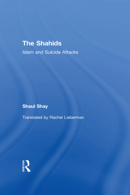 Shaul Shay The Shahids: Islam and Suicide Attacks