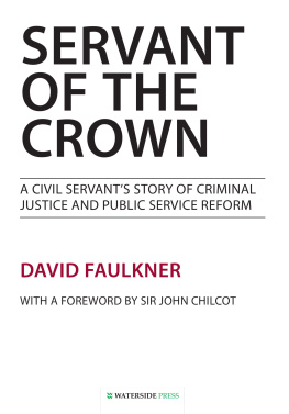 David Faulkner Servant of the Crown: A Civil Servants Story of Criminal Justice and Public Service Reform