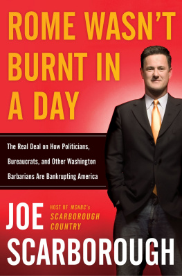 Joe Scarborough - Rome Wasnt Burnt in a Day: The Real Deal on How Politicians, Bureaucrats, and Other Washington Barbarians Are Bankrupting America