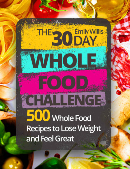 Emily Willis The 30 Day Whole Food Challenge: 500 Whole Food Recipes to Lose Weight and Feel Great
