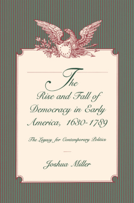 Joshua Miller - The Rise and Fall of Democracy in Early America, 1630-1789: The Legacy for Contemporary Politics