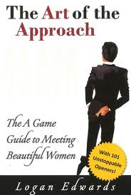 Logan Edwards - The Art of the Approach: The A Game Guide to Meeting Beautiful Women