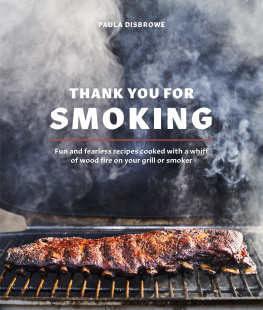 Paula Disbrowe - Thank You for Smoking : Fun and Fearless Recipes Cooked with a Whiff of Wood Fire on Your Grill or Smoker