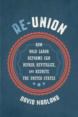 David Madland - Re-Union: How Bold Labor Reforms Can Repair, Revitalize, and Reunite the United States