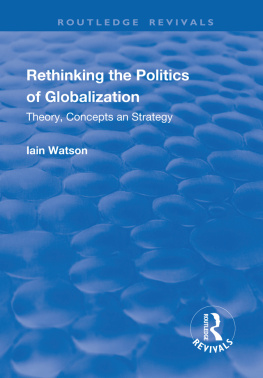 Iain Watson - Rethinking the Politics of Globalization: Theory, Concepts and Strategy