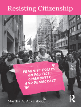 Martha A. Ackelsberg - Resisting Citizenship: Feminist Essays on Politics, Community, and Democracy