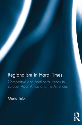 Mario Telò - Regionalism in Hard Times: Competitive and Post-Liberal Trends in Europe, Asia, Africa, and the Americas