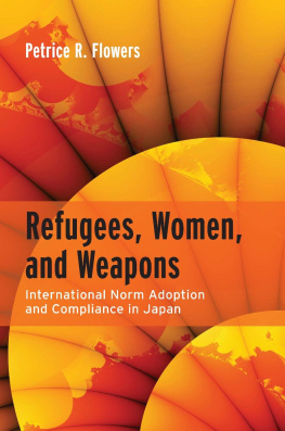 Petrice Flowers Refugees, Women, and Weapons: International Norm Adoption and Compliance in Japan