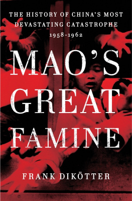 Frank Dikötter Maos Great Famine: The History of Chinas Most Devastating Catastrophe, 1958-1962