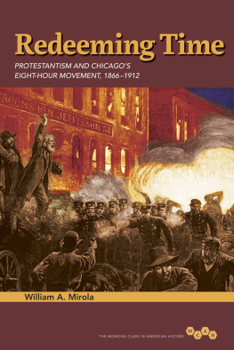 William A. Mirola Redeeming Time: Protestantism and Chicagos Eight-Hour Movement, 1866-1912