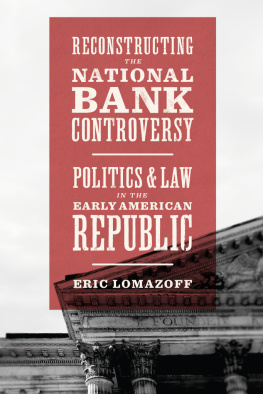 Eric Lomazoff Reconstructing the National Bank Controversy: Politics and Law in the Early American Republic