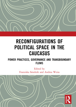 Franziska Smolnik - Reconfigurations of Political Space in the Caucasus: Power Practices, Governance and Transboundary Flows
