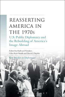 Hallvard Notaker Reasserting America in the 1970s: U.S. Public Diplomacy and the Rebuilding of Americas Image Abroad