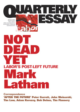 Mark Latham - Quarterly Essay 49 Not Dead Yet: Labors Post-Left Future