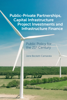 Jane Beckett-Camarata Public-Private Partnerships, Capital Infrastructure Project Investments and Infrastructure Finance: Public Policy for the 21st Century