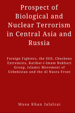 Musa Khan Jalalzai - Prospect of Biological and Nuclear Terrorism in Central Asia and Russia: Foreign Fighters, the ISIS, Chechens Extremists, Katibat-I-Imam Bukhari ... Movement of Uzbekistan and the Al Nusra Front