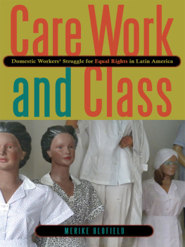 Merike Blofield Care Work and Class: Domestic Workers Struggle for Equal Rights in Latin America