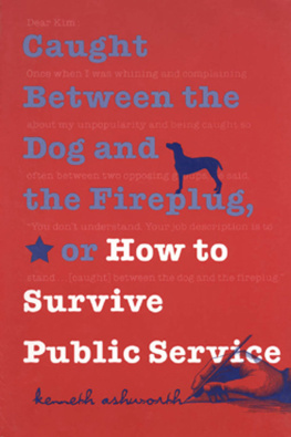 Kenneth H. Ashworth Caught Between the Dog and the Fireplug, or How to Survive Public Service