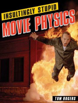 Tom Rogers - Insultingly Stupid Movie Physics: Hollywoods Best Mistakes, Goofs and Flat-Out Destructions of the Basic Laws of the Universe