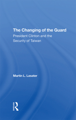 Martin L Lasater The Changing of the Guard: President Clinton and the Security of Taiwan