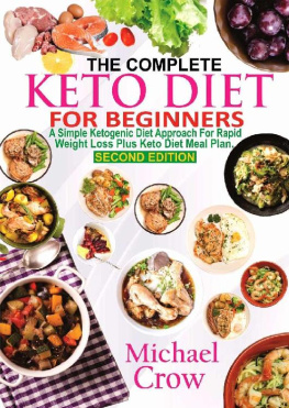 Michael Crow - The Complete Keto Diet For Beginners: A Simple Ketogenic Diet Approach for Rapid Weight loss Plus Keto Diet Meal Plan