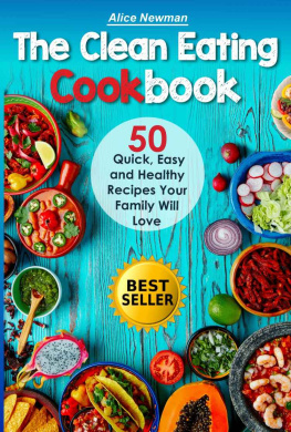 Alice Newman The Clean Eating Cookbook: 50 Quick, Easy and Delicious Recipes Your Family Will Love.