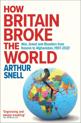 Arthur Snell How Britain Broke the World: War, Greed and Blunders from Kosovo to Afghanistan, 1997-2022