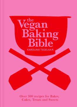 Karolina Tegelaar - The Vegan Baking Bible: Over 300 recipes for Bakes, Cakes, Treats and Sweets