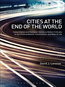 David J. Lorenzo - Cities at the End of the World: Using Utopian and Dystopian Stories to Reflect Critically on Our Political Beliefs, Communities, and Ways of Life