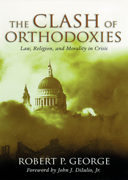 Robert P. George - The Clash of Orthodoxies: Law, Religion, and Morality in Crisis