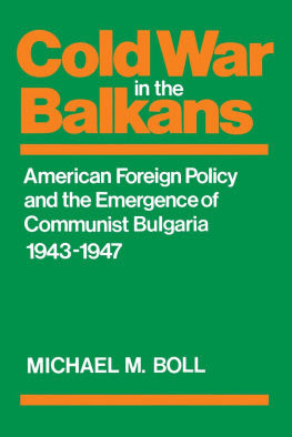 Michael M. Boll - Cold War in the Balkans: American Foreign Policy and the Emergence of Communist Bulgaria, 1943 1947