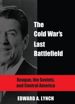 Edward A. Lynch - The Cold Wars Last Battlefield: Reagan, the Soviets, and Central America