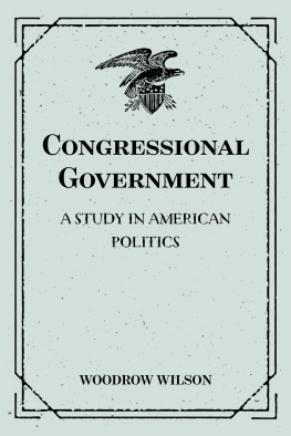 Woodrow Wilson Congressional Government: A Study in American Politics