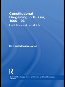 Edward Morgan-Jones - Constitutional Bargaining in Russia, 1990-93: Institutions and Uncertainty