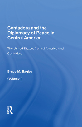 Bruce M. Bagley - Contadora and the Diplomacy of Peace in Central America: Volume I: The United States, Central America, and Contadora