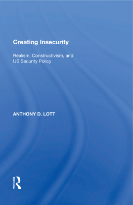 Anthony D. Lott - Creating Insecurity: Realism, Constructivism, and USSecurity Policy