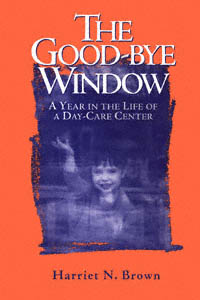 title The Good-bye Window A Year in the Life of a Day-care Center - photo 1