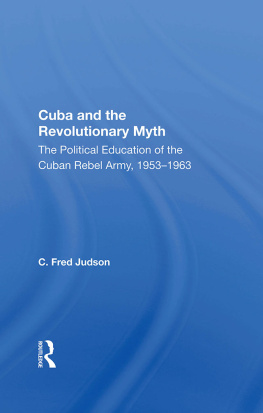 C. Fred Judson Cuba and the Revolutionary Myth: The Political Education of the Cuban Rebel Army, 1953-1963