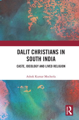 Ashok Kumar Mocherla - Dalit Christians in South India: Caste, Ideology and Lived Religion