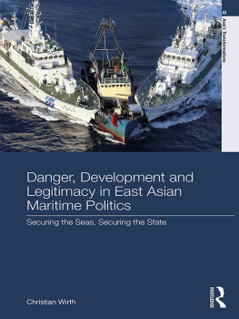 Christian Wirth Danger, Development and Legitimacy in East Asian Maritime Politics: Securing the Seas, Securing the State