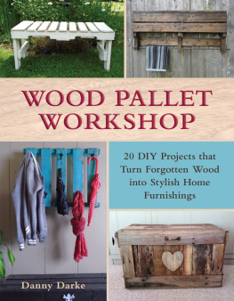 Danny Darke - Wood Pallet Workshop: 20 DIY Projects that Turn Forgotten Wood into Stylish Home Furnishings