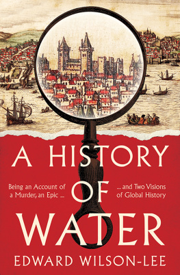 Edward Wilson-Lee - A History of Water: Being an Account of a Murder, an Epic and Two Visions of Global History