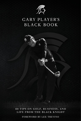 Gary Player - Gary Players Black Book: 60 Tips on Golf, Business, and Life from the Black Knight