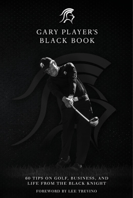 Gary Player Gary Players Black Book: 60 Tips on Golf, Business, and Life from the Black Knight