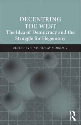 Viatcheslav Morozov Decentring the West: The Idea of Democracy and the Struggle for Hegemony