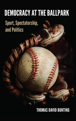 Thomas David Bunting Democracy at the Ballpark: Sport, Spectatorship, and Politics